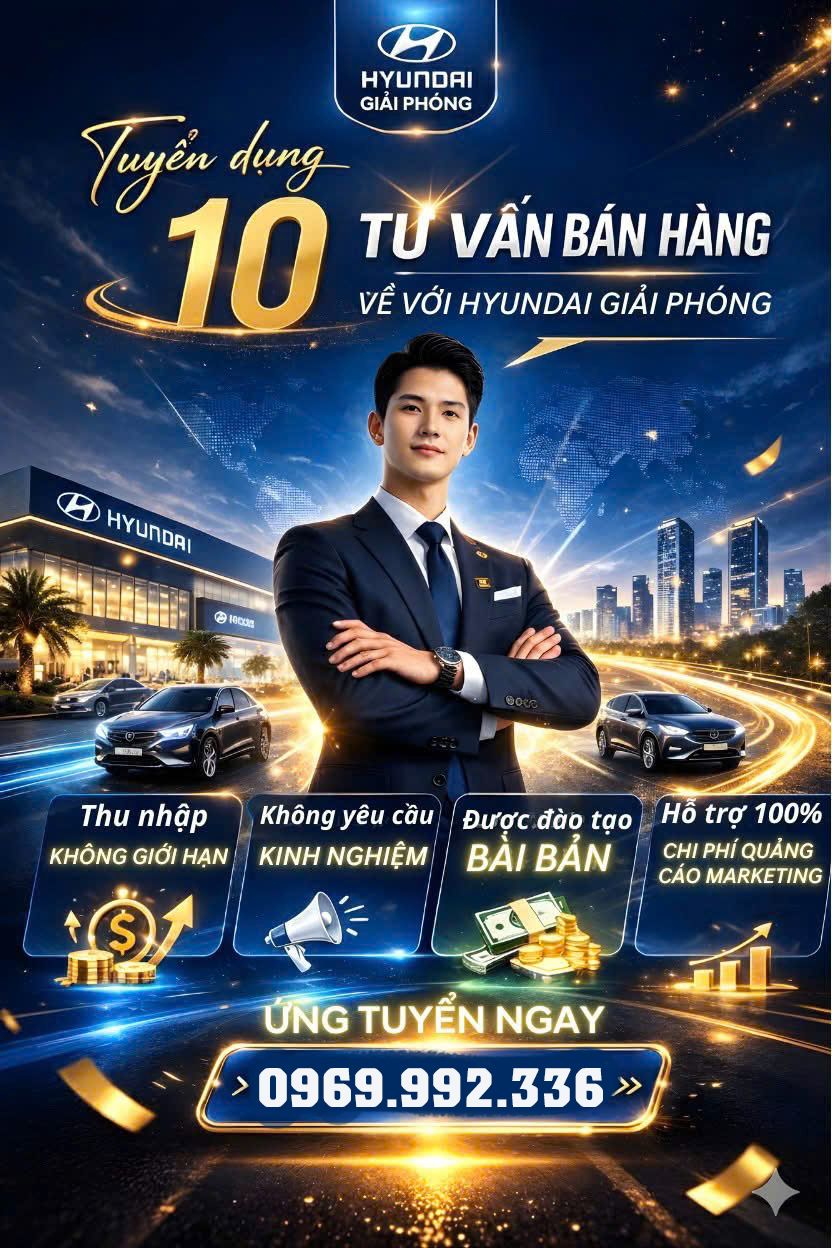 HYUNDAI GIẢI PHÓNG TUYỂN DỤNG 10 NHÂN VIÊN TƯ VẤN BÁN HÀNG 1